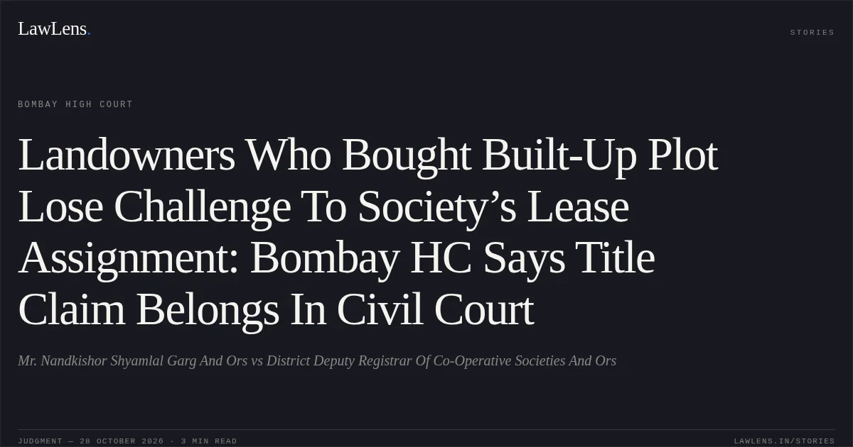Landowners Who Bought Built-Up Plot Lose Challenge To Society’s Lease Assignment: Bombay HC Says Title Claim Belongs In Civil Court. Mr. Nandkishor Shyamlal Garg And Ors vs District Deputy Registrar Of Co-Operative Societies And Ors. Bombay High Court. LawLens