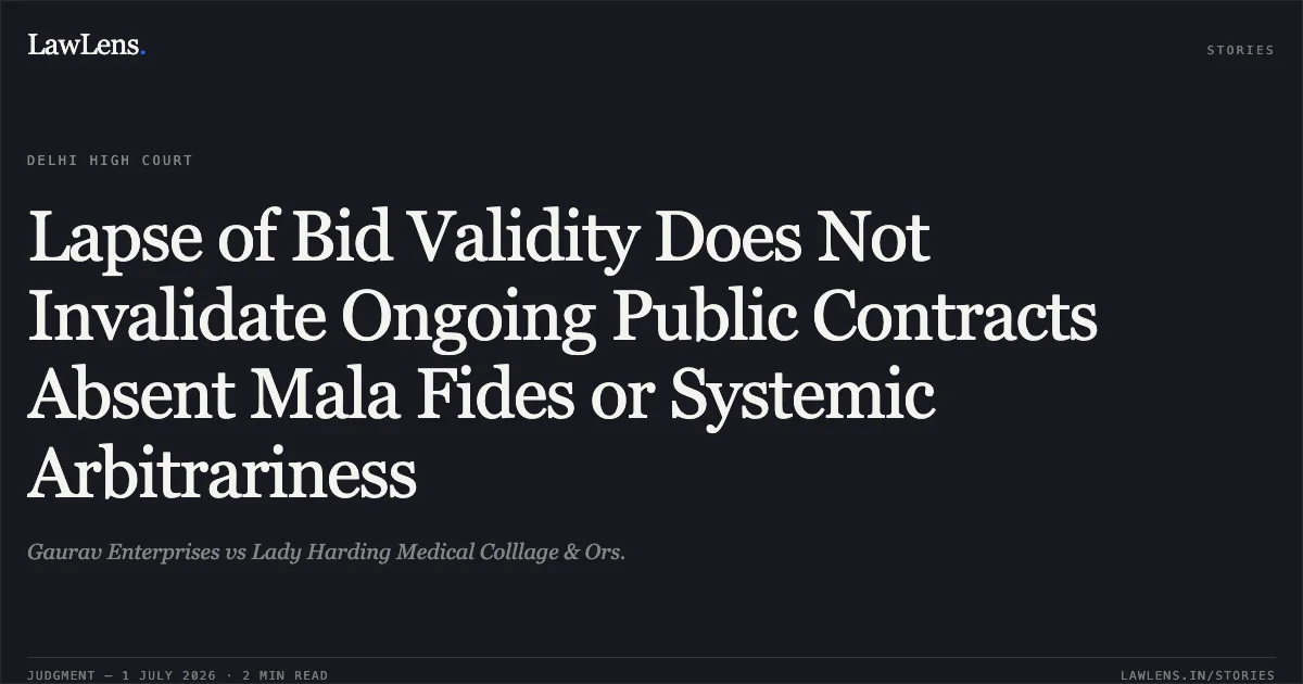 Lapse of Bid Validity Does Not Invalidate Ongoing Public Contracts Absent Mala Fides or Systemic Arbitrariness. Gaurav Enterprises vs Lady Harding Medical Colllage & Ors.. Delhi High Court. LawLens