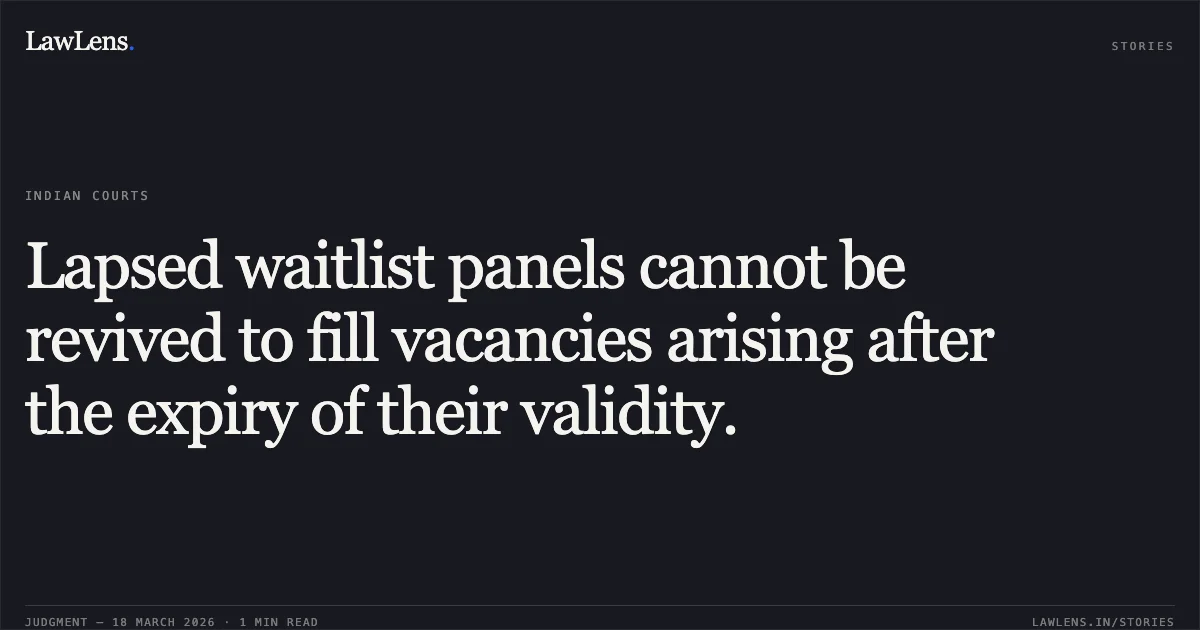 Lapsed waitlist panels cannot be revived to fill vacancies arising after the expiry of their validity.. Sonika Arya vs Govt Of Nct Of Delhi Through Its Chief Secretary & Ors.. Delhi High Court. LawLens