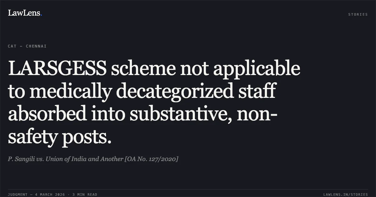 LARSGESS scheme not applicable to medically decategorized staff absorbed into substantive, non-safety posts.. P. Sangili vs. Union of India and Another [OA No. 127/2020]. Central Administrative Tribunal. LawLens