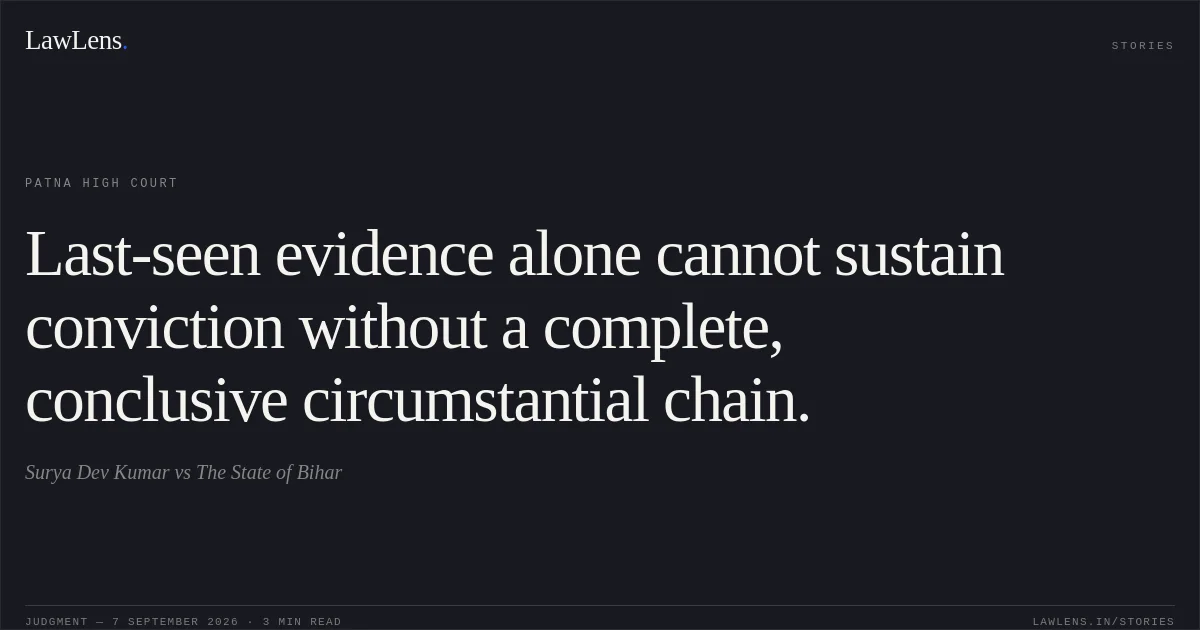 Last-seen evidence alone cannot sustain conviction without a complete, conclusive circumstantial chain.. Surya Dev Kumar vs The State of Bihar. Patna High Court. LawLens
