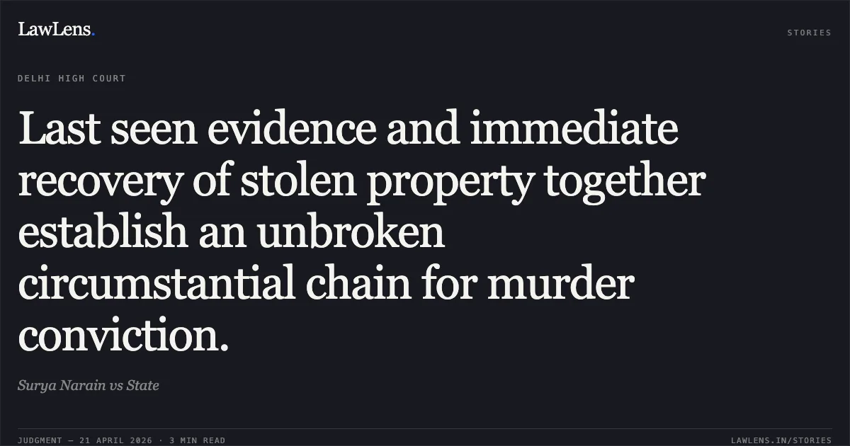 Last seen evidence and immediate recovery of stolen property together establish an unbroken circumstantial chain for murder conviction.. Surya Narain vs State. Delhi High Court. LawLens