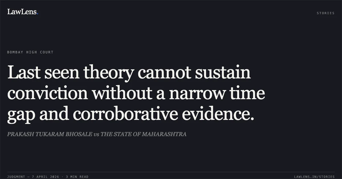 Last seen theory cannot sustain conviction without a narrow time gap and corroborative evidence.. PRAKASH TUKARAM BHOSALE vs THE STATE OF MAHARASHTRA. Bombay High Court. LawLens