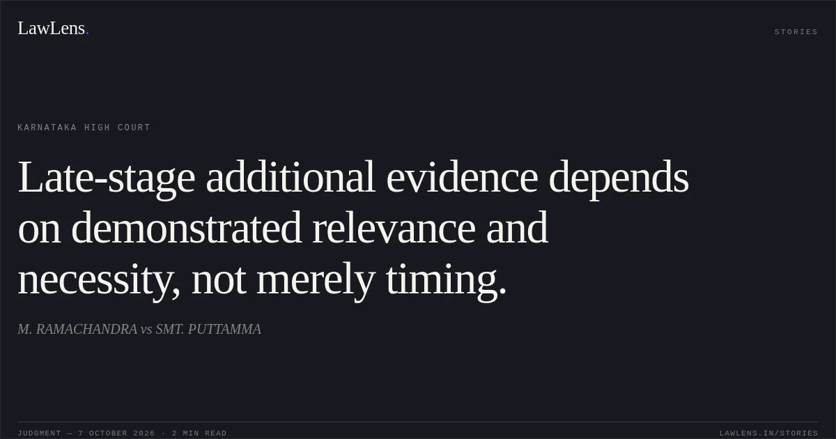 Late-stage additional evidence depends on demonstrated relevance and necessity, not merely timing.. M. RAMACHANDRA vs SMT. PUTTAMMA. Karnataka High Court. LawLens