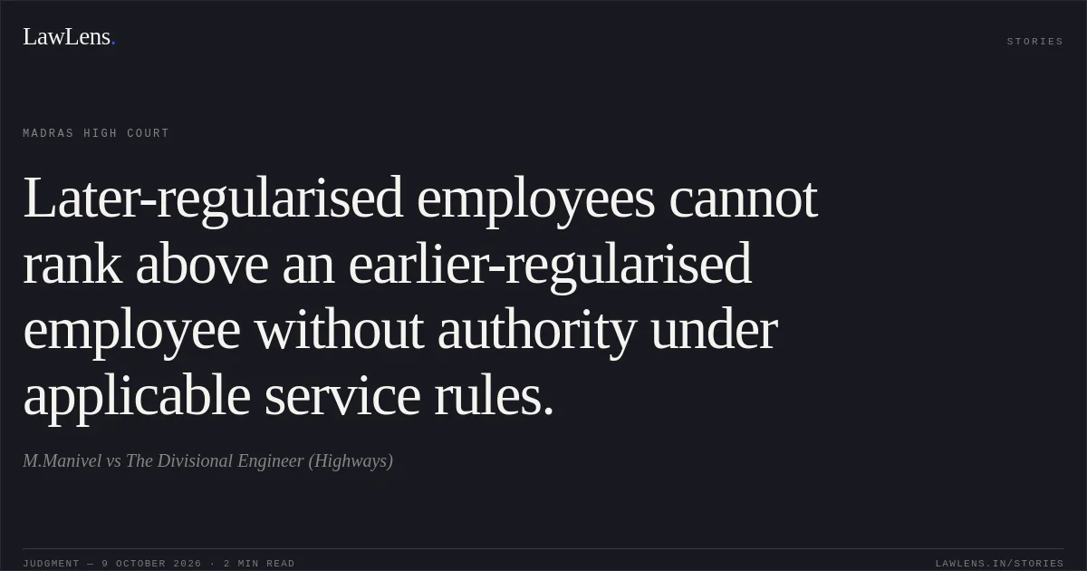 Later-regularised employees cannot rank above an earlier-regularised employee without authority under applicable service rules.. M.Manivel vs The Divisional Engineer (Highways). Madras High Court. LawLens