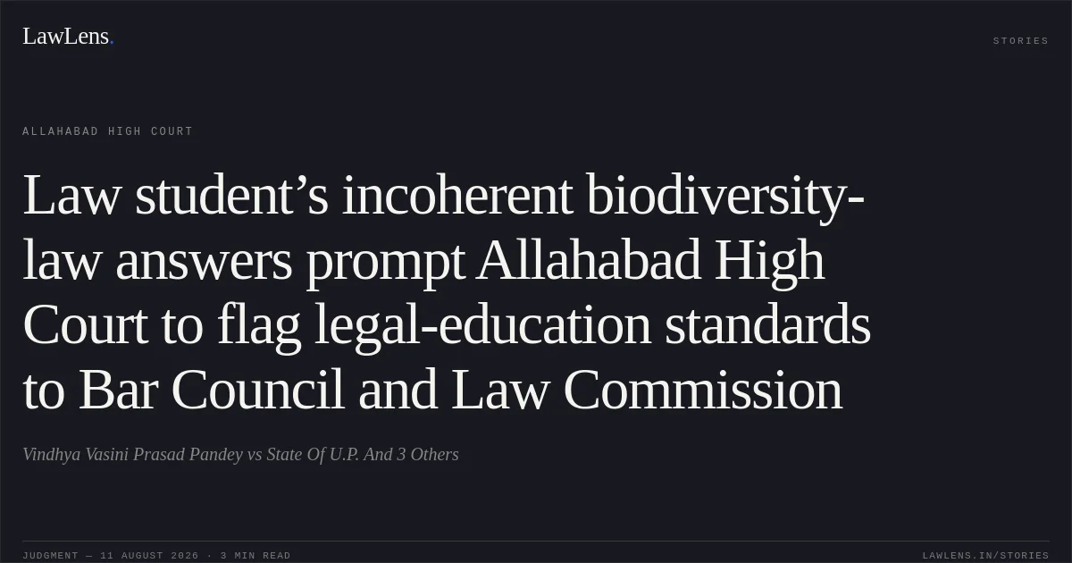 Law student’s incoherent biodiversity-law answers prompt Allahabad High Court to flag legal-education standards to Bar Council and Law Commission. Vindhya Vasini Prasad Pandey vs State Of U.P. And 3 Others. Allahabad High Court. LawLens