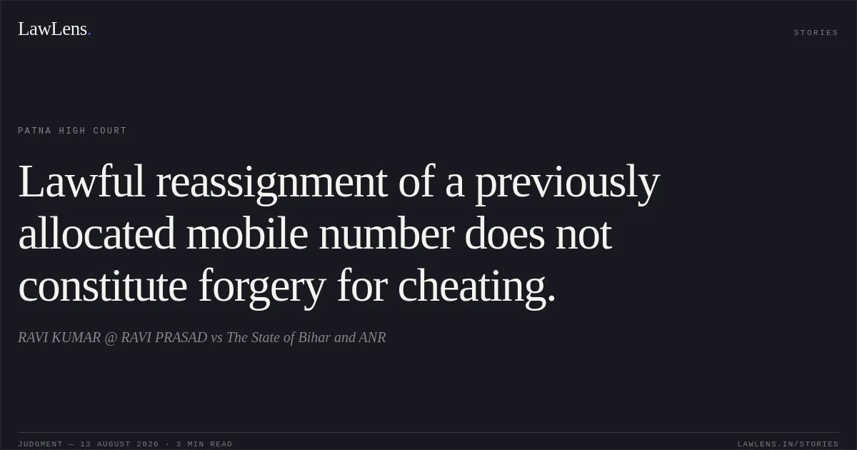 Lawful reassignment of a previously allocated mobile number does not constitute forgery for cheating.. RAVI KUMAR @ RAVI PRASAD vs The State of Bihar and ANR. Patna High Court. LawLens