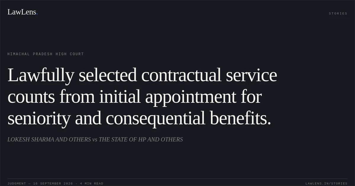Lawfully selected contractual service counts from initial appointment for seniority and consequential benefits.. LOKESH SHARMA AND OTHERS vs THE STATE OF HP AND OTHERS. Himachal Pradesh High Court. LawLens