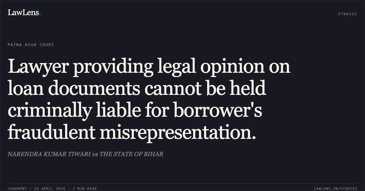Lawyer providing legal opinion on loan documents cannot be held criminally liable for borrower's fraudulent misrepresentation.. NARENDRA KUMAR TIWARI vs THE STATE OF BIHAR. Patna High Court. LawLens