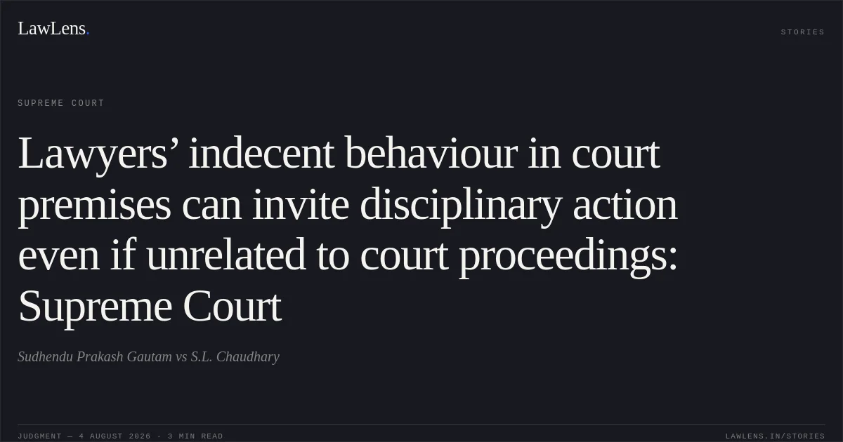Lawyers’ indecent behaviour in court premises can invite disciplinary action even if unrelated to court proceedings: Supreme Court. Sudhendu Prakash Gautam vs S.L. Chaudhary. Supreme Court. LawLens