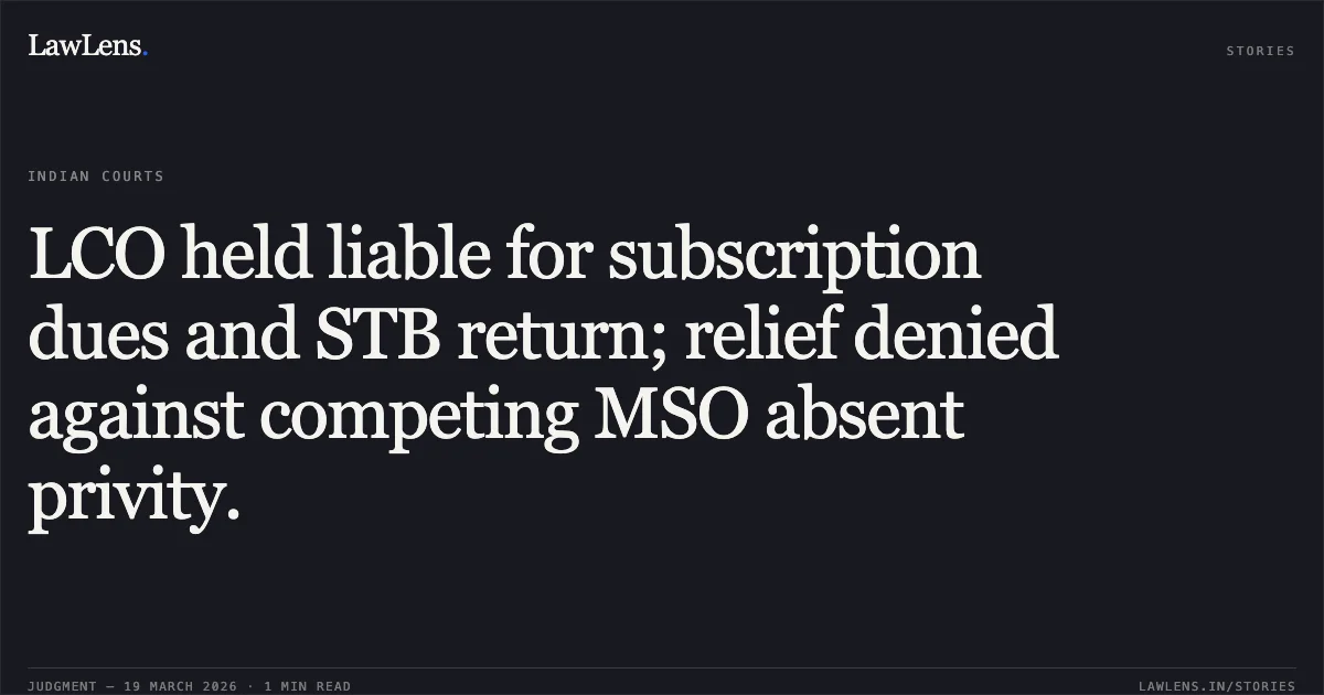 LCO held liable for subscription dues and STB return; relief denied against competing MSO absent privity.. FASTWAY TRANSMISSION PVT. LTD vs JOT CABLE TV NETWORK AND ANR. TDSAT. LawLens