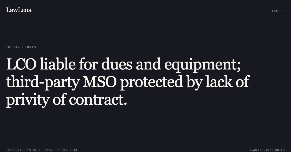 LCO liable for dues and equipment; third-party MSO protected by lack of privity of contract.. FASTWAY TRANSMISSION PVT. LTD vs MINNAT CABLE NETWORK AND ANR. TDSAT. LawLens