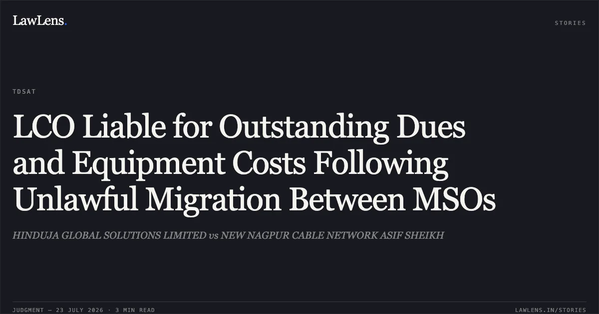 LCO Liable for Outstanding Dues and Equipment Costs Following Unlawful Migration Between MSOs. HINDUJA GLOBAL SOLUTIONS LIMITED vs NEW NAGPUR CABLE NETWORK ASIF SHEIKH. Telecom Disputes Settlement and Appellate Tribunal. LawLens