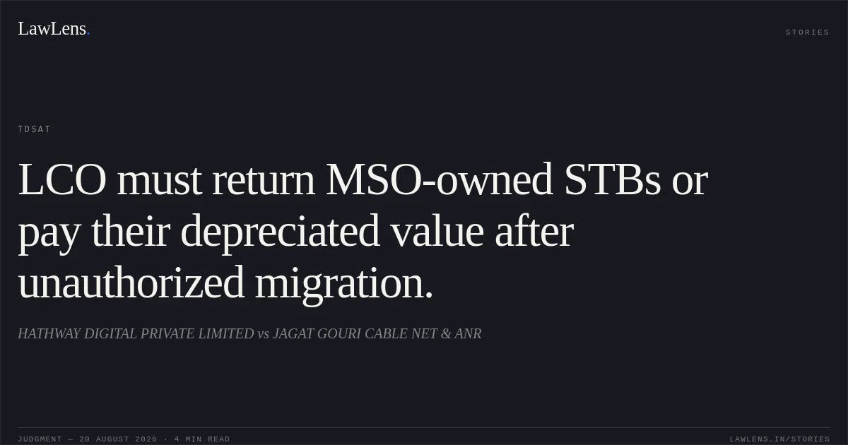 LCO must return MSO-owned STBs or pay their depreciated value after unauthorized migration.. HATHWAY DIGITAL PRIVATE LIMITED vs JAGAT GOURI CABLE NET & ANR. TDSAT. LawLens