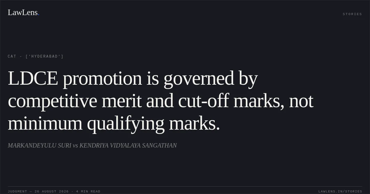 LDCE promotion is governed by competitive merit and cut-off marks, not minimum qualifying marks.. MARKANDEYULU SURI vs KENDRIYA VIDYALAYA SANGATHAN. CAT - ['Hyderabad']. LawLens