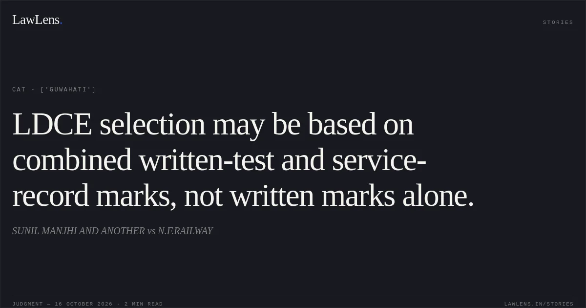 LDCE selection may be based on combined written-test and service-record marks, not written marks alone.. SUNIL MANJHI AND ANOTHER vs N.F.RAILWAY. CAT - ['Guwahati']. LawLens