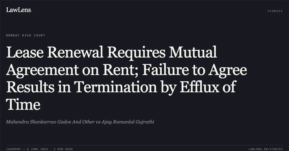 Lease Renewal Requires Mutual Agreement on Rent; Failure to Agree Results in Termination by Efflux of Time. Mahendra Shankarrao Gadve And Other vs Ajay Ramanlal Gujrathi. Bombay High Court. LawLens
