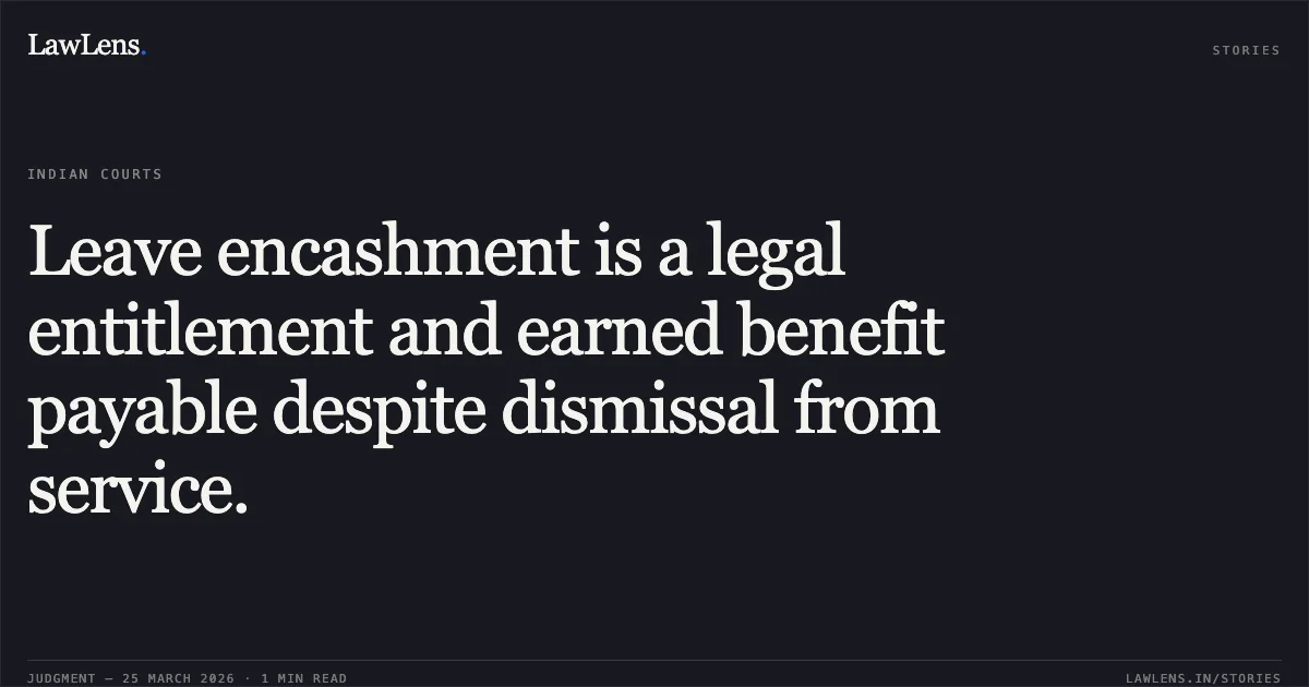 Leave encashment is a legal entitlement and earned benefit payable despite dismissal from service.. Rakesh Kumar Chaurasia vs M/o Urban Development. Central Administrative Tribunal. LawLens