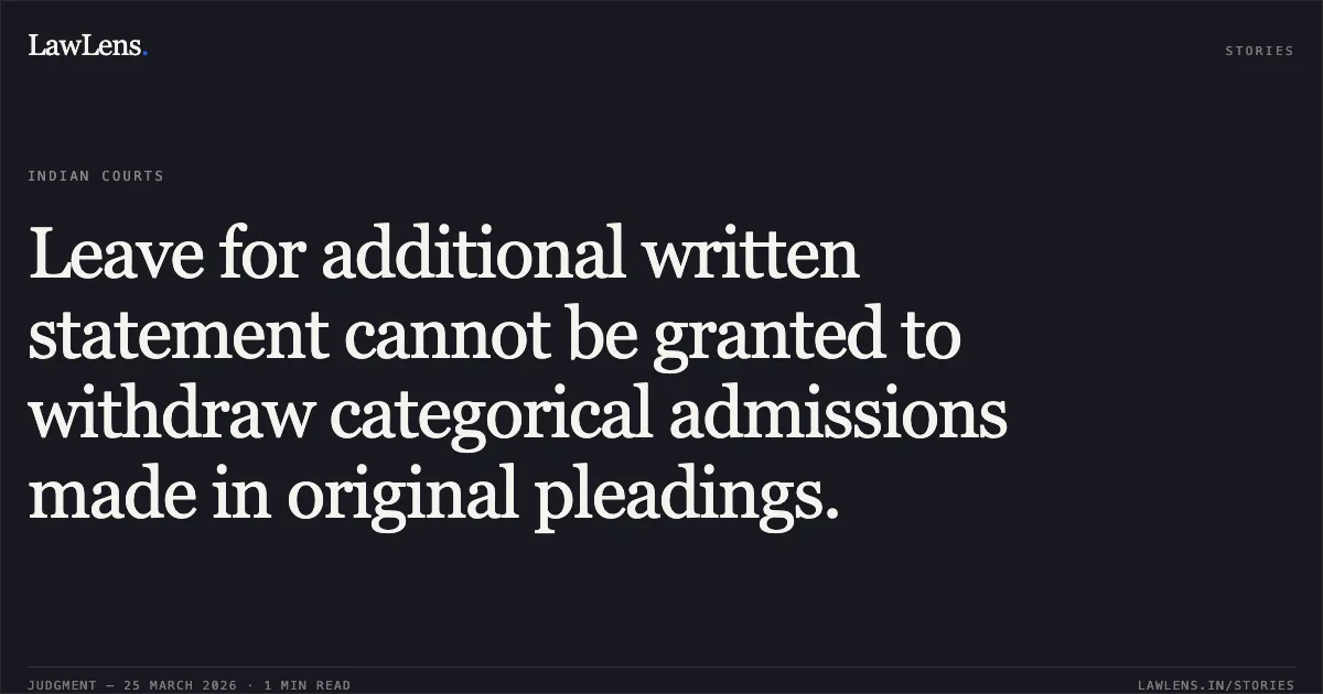 Leave for additional written statement cannot be granted to withdraw categorical admissions made in original pleadings.. WADHWA AND ASSOCIATES REALTORS PVT LTD AND ORS vs SARIN TECHNOLOGIES INDIA PVT LTD. Bombay High Court. LawLens