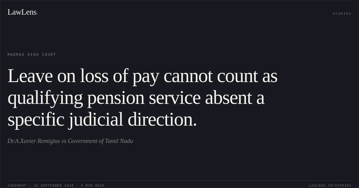 Leave on loss of pay cannot count as qualifying pension service absent a specific judicial direction.. Dr.A.Xavier Remigius vs Government of Tamil Nadu. Madras High Court. LawLens