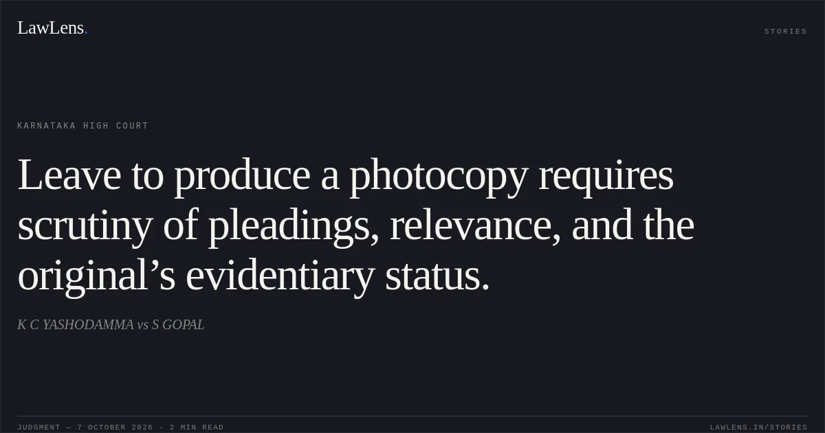 Leave to produce a photocopy requires scrutiny of pleadings, relevance, and the original’s evidentiary status.. K C YASHODAMMA vs S GOPAL. Karnataka High Court. LawLens