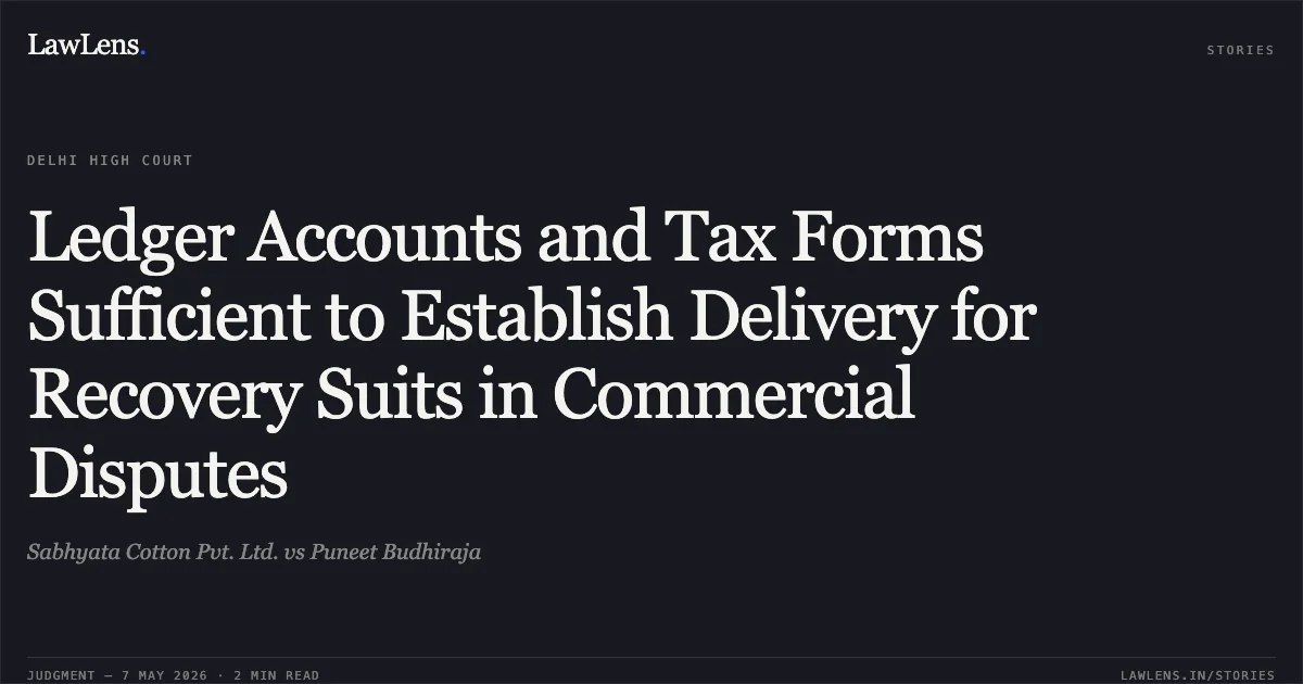 Ledger Accounts and Tax Forms Sufficient to Establish Delivery for Recovery Suits in Commercial Disputes. Sabhyata Cotton Pvt. Ltd. vs Puneet Budhiraja. Delhi High Court. LawLens
