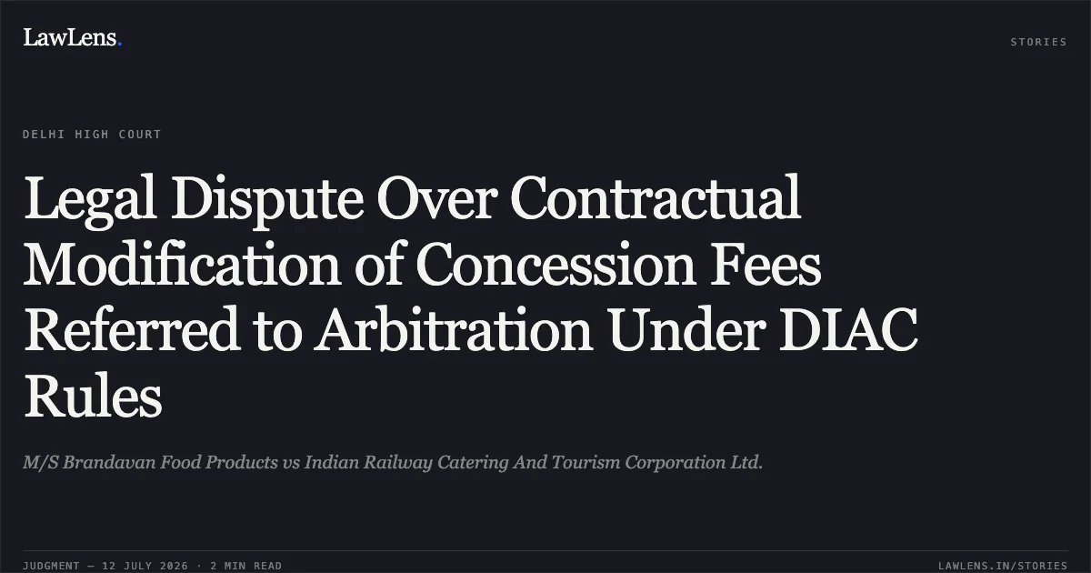 Legal Dispute Over Contractual Modification of Concession Fees Referred to Arbitration Under DIAC Rules. M/S Brandavan Food Products vs Indian Railway Catering And Tourism Corporation Ltd.. Delhi High Court. LawLens