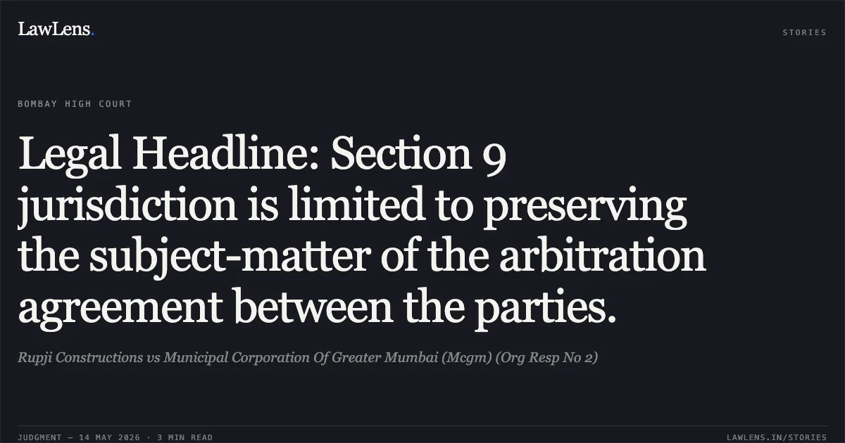 Legal Headline: Section 9 jurisdiction is limited to preserving the subject-matter of the arbitration agreement between the parties.. Rupji Constructions vs Municipal Corporation Of Greater Mumbai (Mcgm) (Org Resp No 2). Bombay High Court. LawLens
