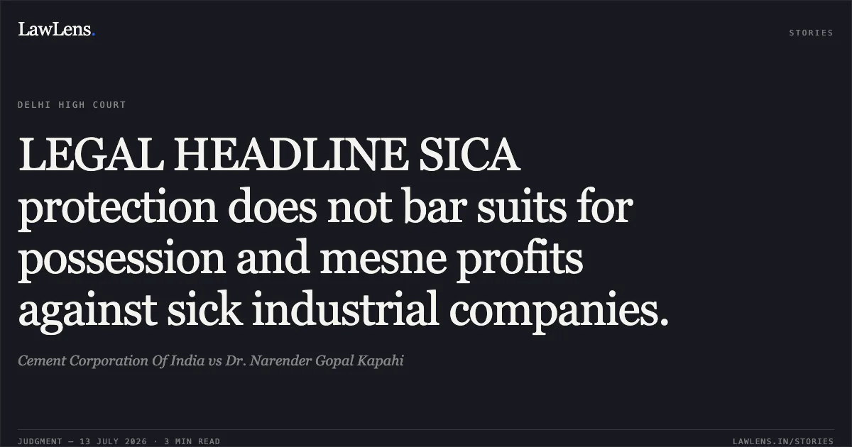 LEGAL HEADLINE SICA protection does not bar suits for possession and mesne profits against sick industrial companies.. Cement Corporation Of India vs Dr. Narender Gopal Kapahi. Delhi High Court. LawLens