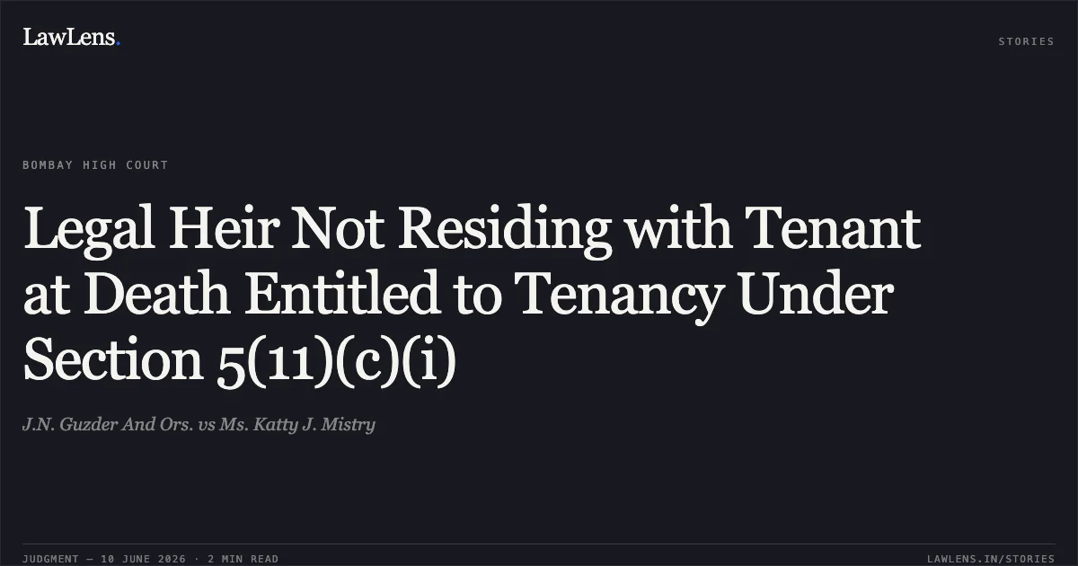 Legal Heir Not Residing with Tenant at Death Entitled to Tenancy Under Section 5(11)(c)(i). J.N. Guzder And Ors. vs Ms. Katty J. Mistry. Bombay High Court. LawLens