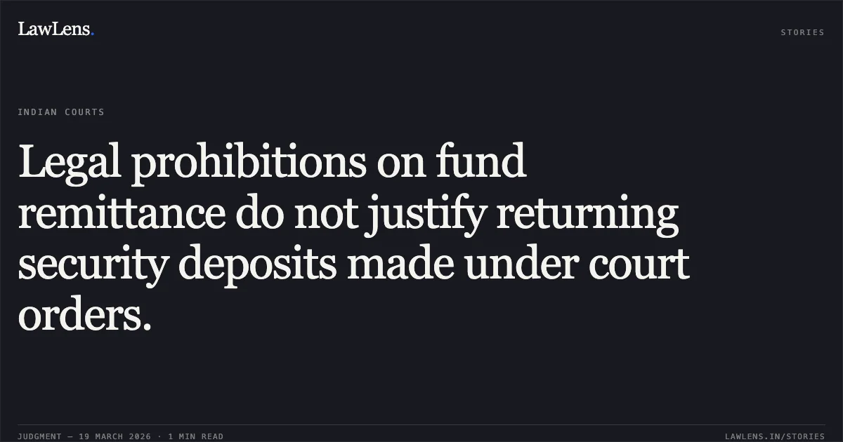Legal prohibitions on fund remittance do not justify returning security deposits made under court orders.. Flint Group India Private Limited vs Cj Shah & Co.. National Company Law Appellate Tribunal. LawLens