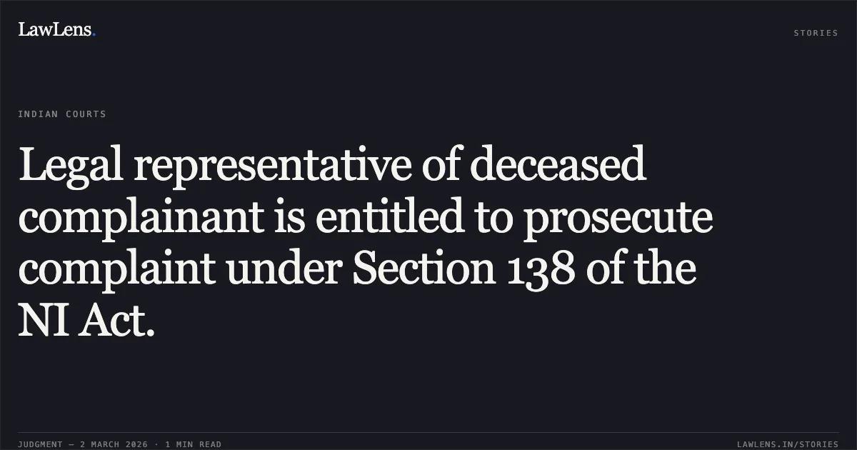 Legal representative of deceased complainant is entitled to prosecute complaint under Section 138 of the NI Act.. Manoj Swami Decd. Thr. Seema Swami v. State & Anr. [CRL.A. 1376/2010]. Delhi High Court. LawLens
