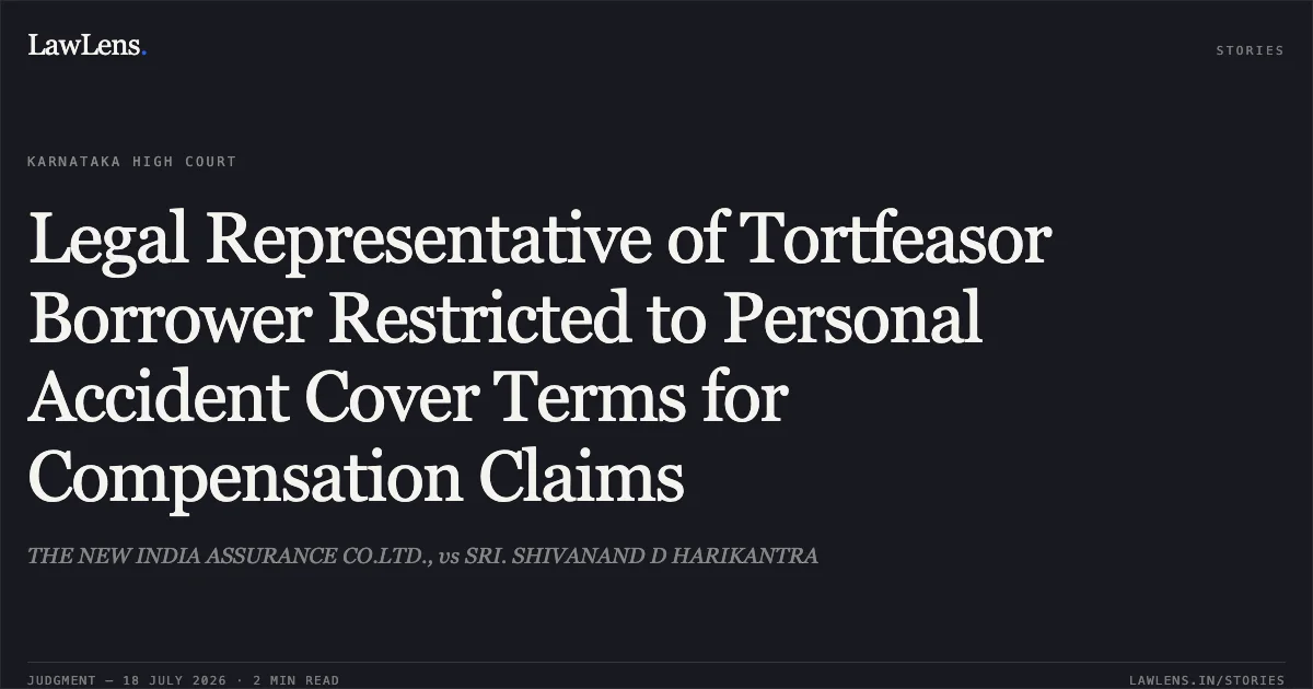 Legal Representative of Tortfeasor Borrower Restricted to Personal Accident Cover Terms for Compensation Claims. THE NEW INDIA ASSURANCE CO.LTD., vs SRI. SHIVANAND D HARIKANTRA. Karnataka High Court. LawLens