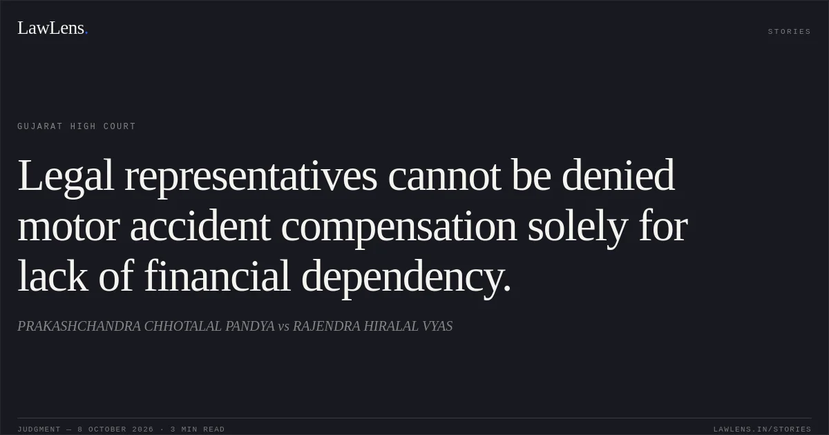 Legal representatives cannot be denied motor accident compensation solely for lack of financial dependency.. PRAKASHCHANDRA CHHOTALAL PANDYA vs RAJENDRA HIRALAL VYAS. Gujarat High Court. LawLens