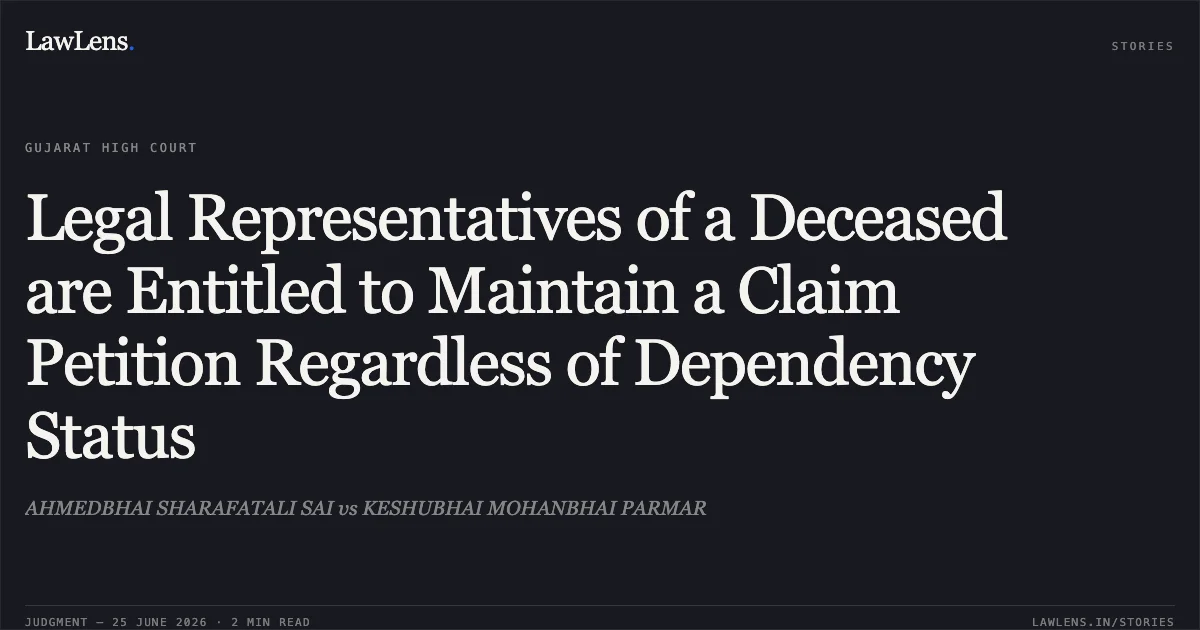 Legal Representatives of a Deceased are Entitled to Maintain a Claim Petition Regardless of Dependency Status. AHMEDBHAI SHARAFATALI SAI vs KESHUBHAI MOHANBHAI PARMAR. Gujarat High Court. LawLens