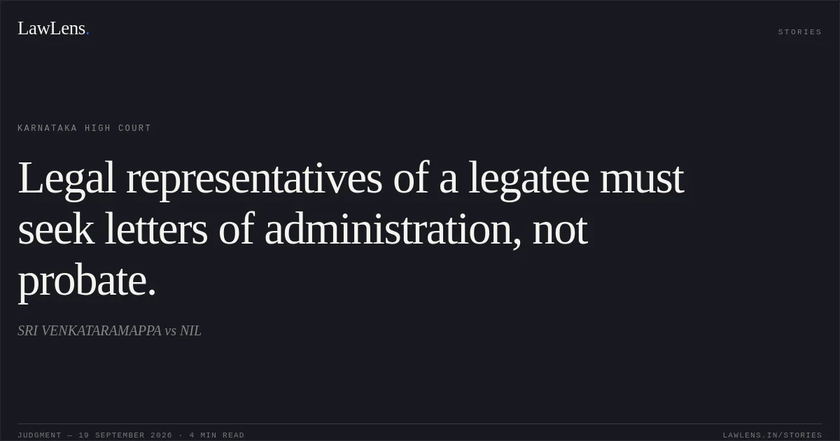 Legal representatives of a legatee must seek letters of administration, not probate.. SRI VENKATARAMAPPA vs NIL. Karnataka High Court. LawLens