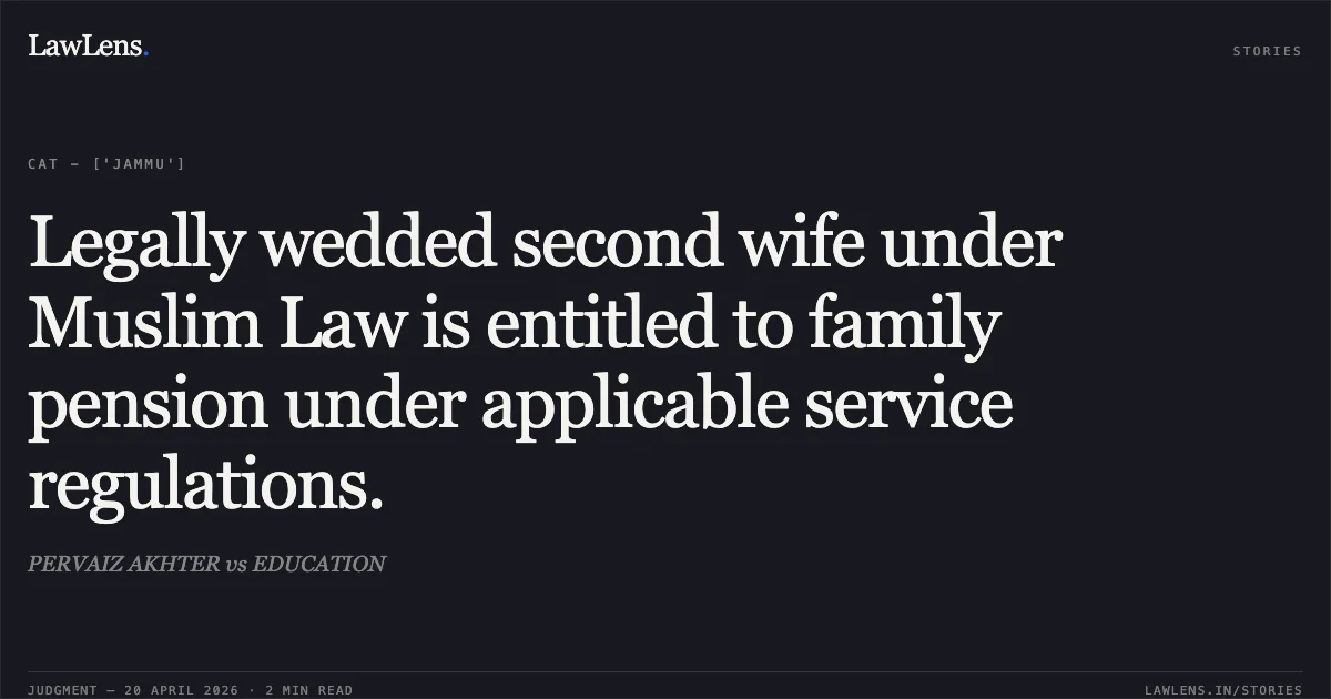 Legally wedded second wife under Muslim Law is entitled to family pension under applicable service regulations.. PERVAIZ AKHTER vs EDUCATION. Central Administrative Tribunal. LawLens