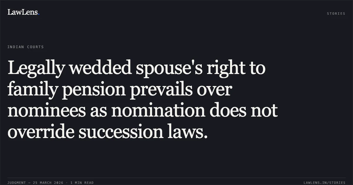 Legally wedded spouse's right to family pension prevails over nominees as nomination does not override succession laws.. Krishan Kumar Gaba vs Delhi Secretariat. Central Administrative Tribunal. LawLens