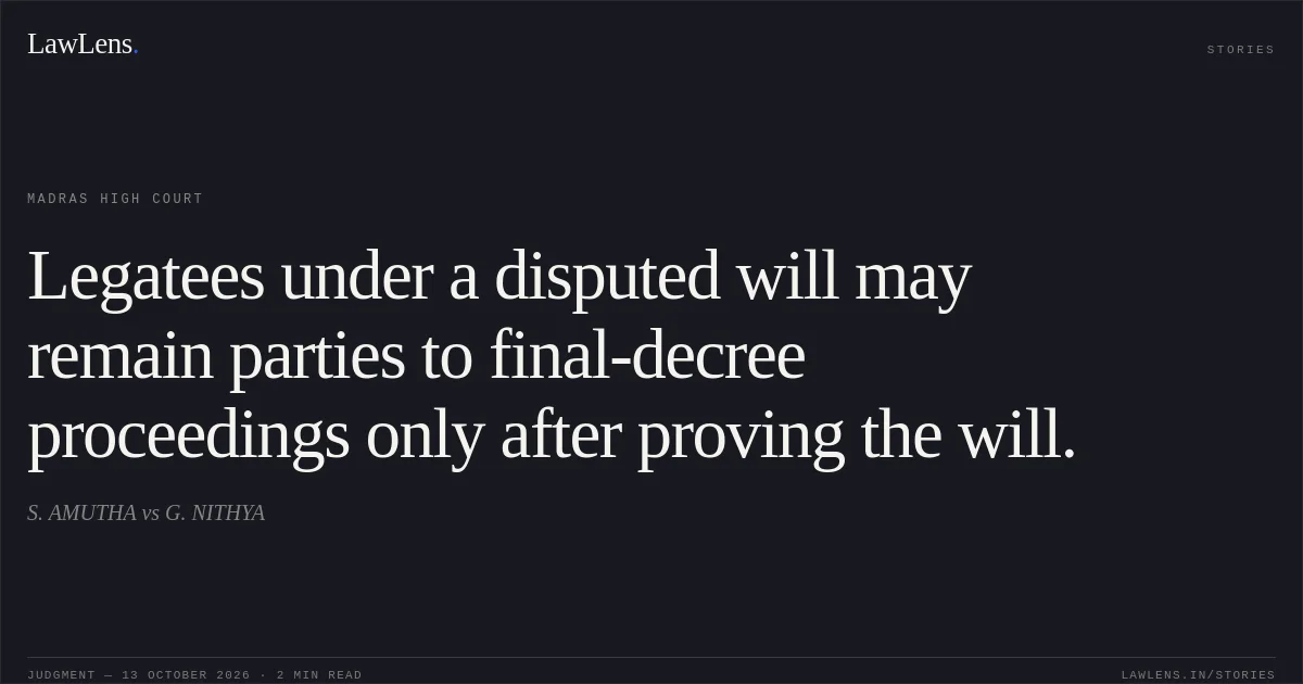 Legatees under a disputed will may remain parties to final-decree proceedings only after proving the will.. S. AMUTHA vs G. NITHYA. Madras High Court. LawLens