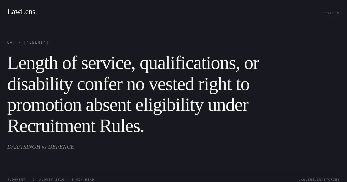 Length of service, qualifications, or disability confer no vested right to promotion absent eligibility under Recruitment Rules.. DARA SINGH vs DEFENCE. CAT - ['Delhi']. LawLens
