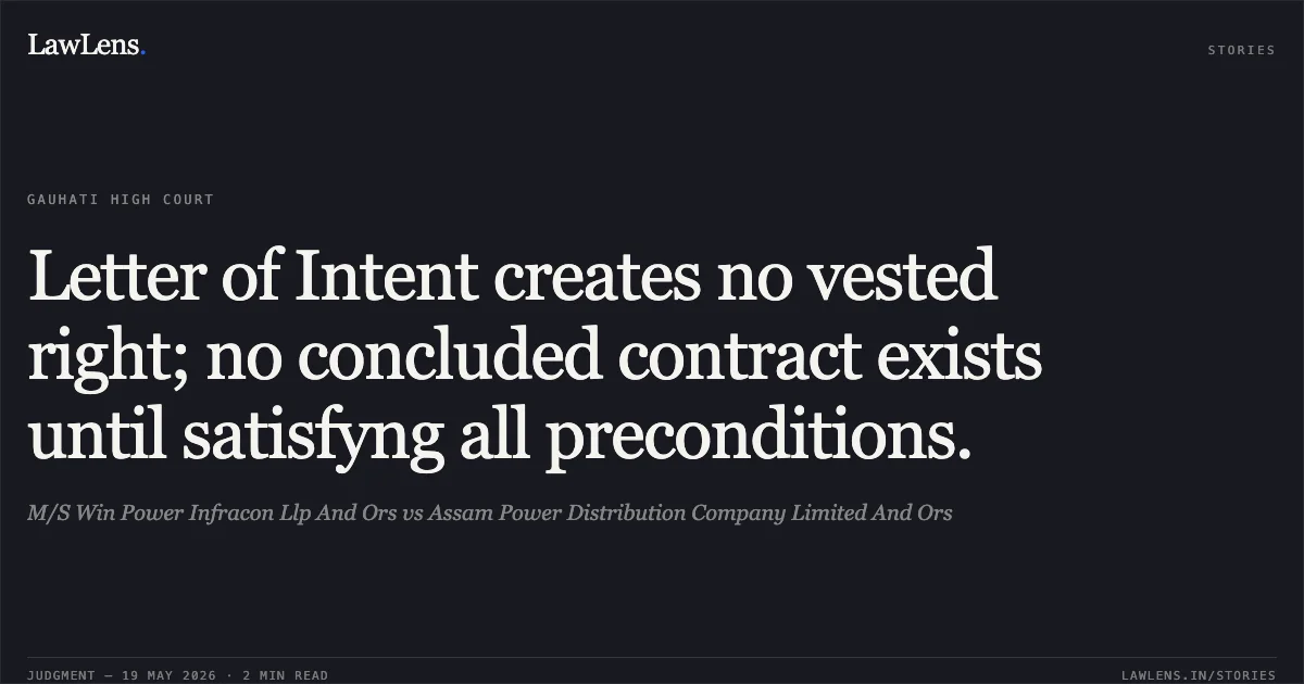 Letter of Intent creates no vested right; no concluded contract exists until satisfyng all preconditions.. M/S Win Power Infracon Llp And Ors vs Assam Power Distribution Company Limited And Ors. Gauhati High Court. LawLens