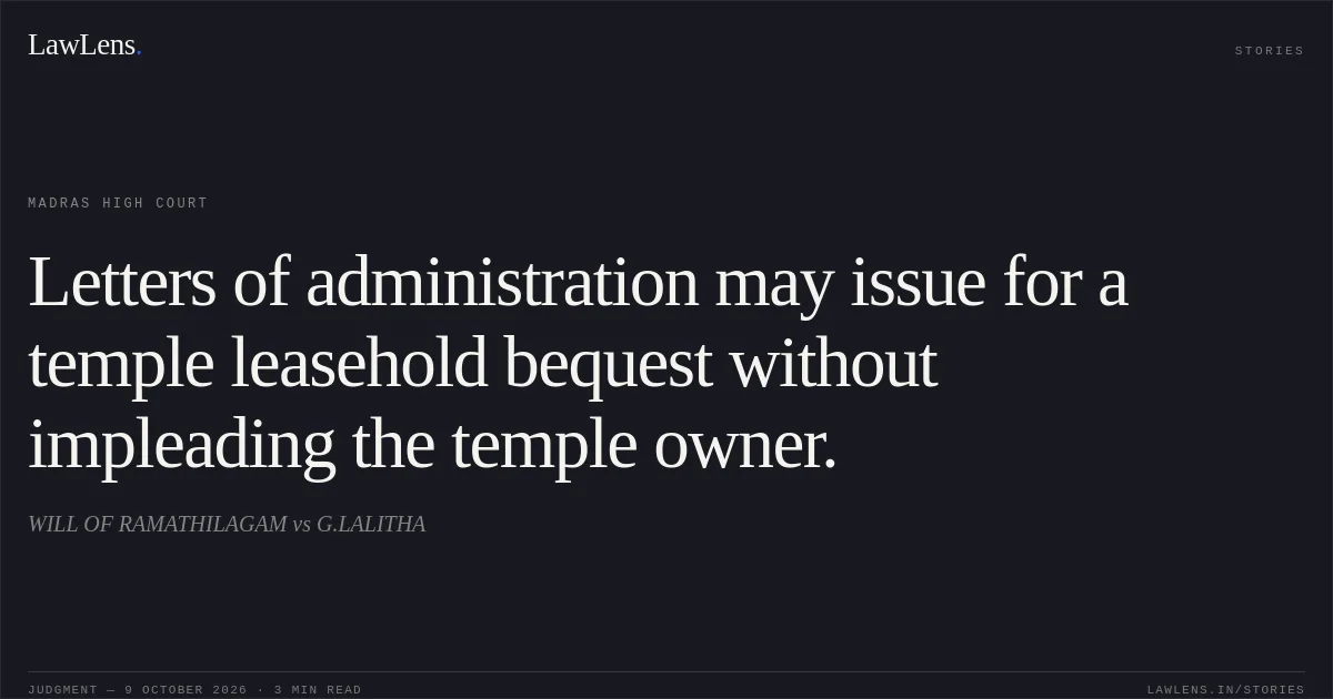 Letters of administration may issue for a temple leasehold bequest without impleading the temple owner.. WILL OF RAMATHILAGAM vs G.LALITHA. Madras High Court. LawLens
