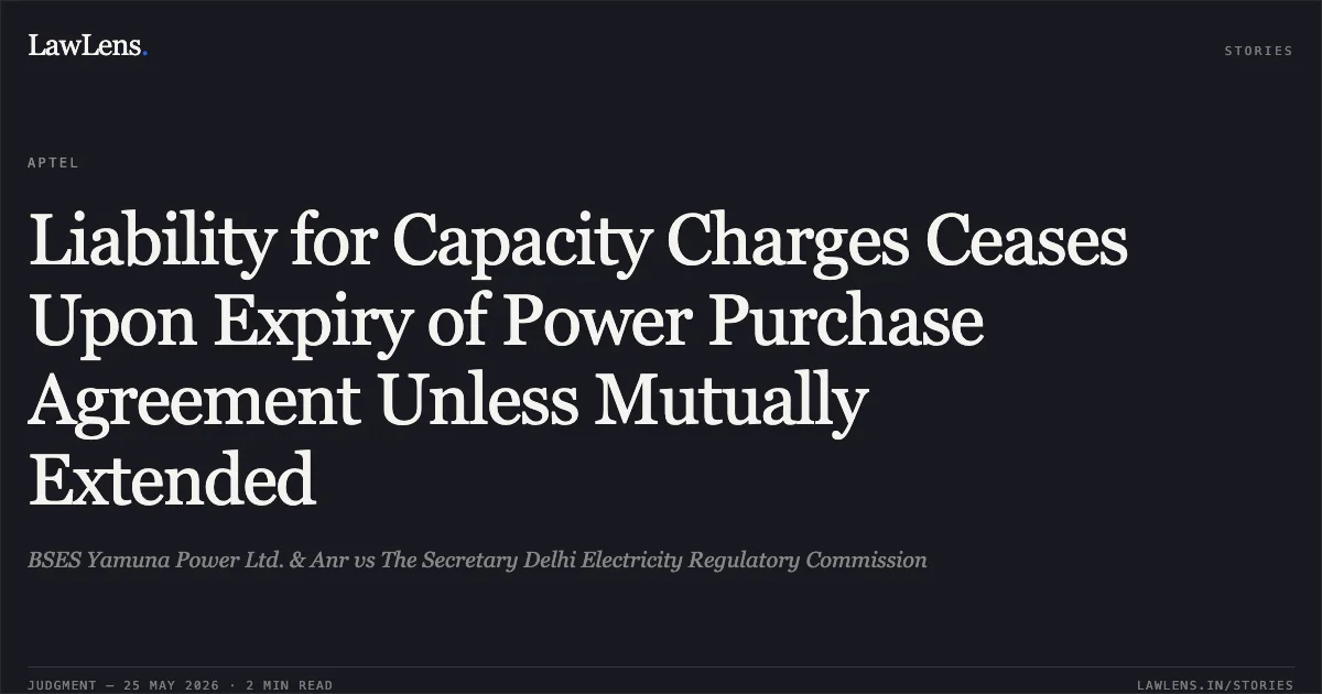 Liability for Capacity Charges Ceases Upon Expiry of Power Purchase Agreement Unless Mutually Extended. BSES Yamuna Power Ltd. & Anr vs The Secretary Delhi Electricity Regulatory Commission. Appellate Tribunal For Electricity. LawLens