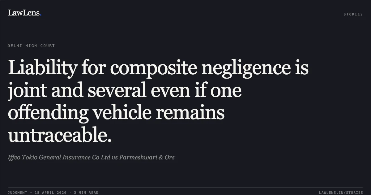 Liability for composite negligence is joint and several even if one offending vehicle remains untraceable.. Iffco Tokio General Insurance Co Ltd vs Parmeshwari & Ors. Delhi High Court. LawLens