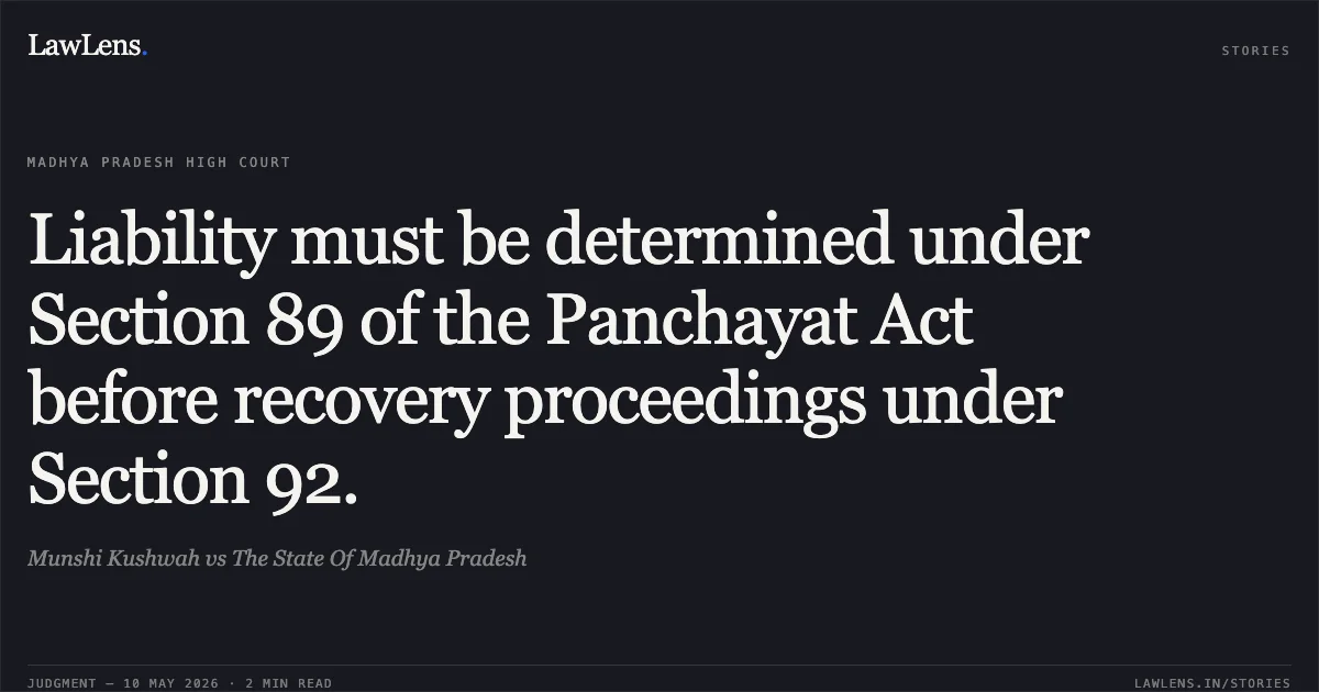 Liability must be determined under Section 89 of the Panchayat Act before recovery proceedings under Section 92.. Munshi Kushwah vs The State Of Madhya Pradesh. Madhya Pradesh High Court. LawLens