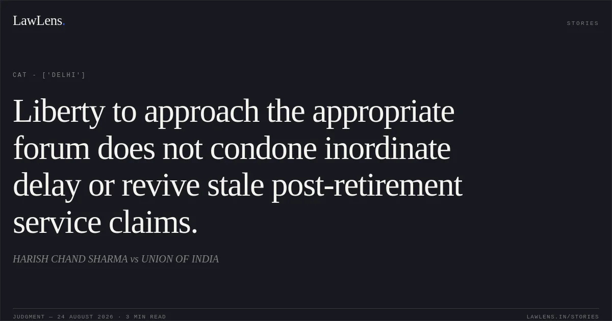 Liberty to approach the appropriate forum does not condone inordinate delay or revive stale post-retirement service claims.. HARISH CHAND SHARMA vs UNION OF INDIA. CAT - ['Delhi']. LawLens