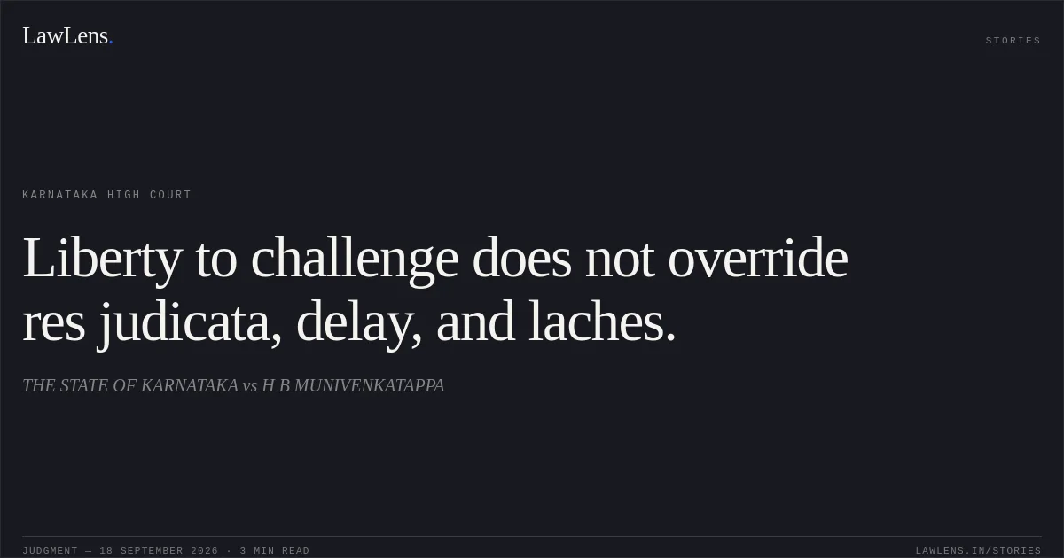 Liberty to challenge does not override res judicata, delay, and laches.. THE STATE OF KARNATAKA vs H B MUNIVENKATAPPA. Karnataka High Court. LawLens