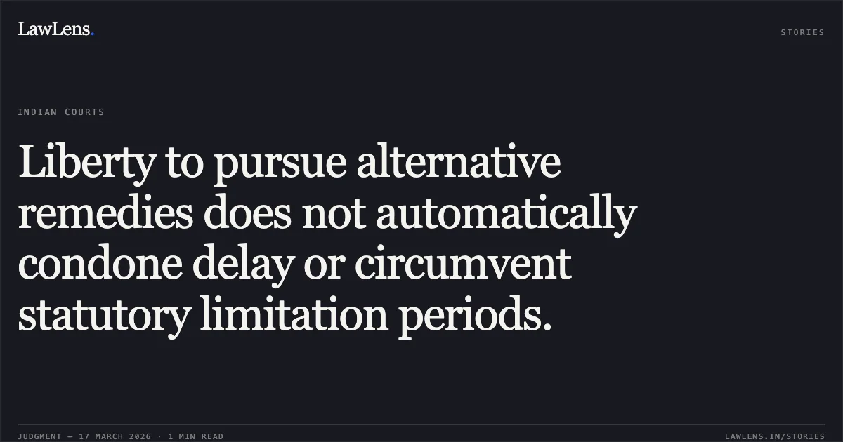 Liberty to pursue alternative remedies does not automatically condone delay or circumvent statutory limitation periods.. PRASANNA DILIP RAO DESHPANDE vs STATE OF UTTARAKHAND. Uttarakhand High Court. LawLens