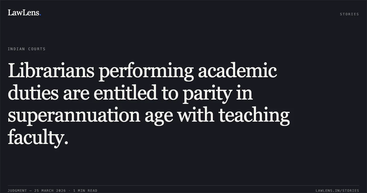 Librarians performing academic duties are entitled to parity in superannuation age with teaching faculty.. PUSHPA LATA NEGI vs N/A. Central Administrative Tribunal. LawLens
