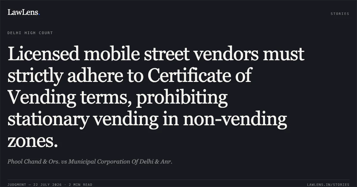 Licensed mobile street vendors must strictly adhere to Certificate of Vending terms, prohibiting stationary vending in non-vending zones.. Phool Chand & Ors. vs Municipal Corporation Of Delhi & Anr.. Delhi High Court. LawLens